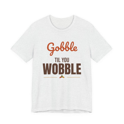 Gobble Til You Wobble Shirt, Thanksgiving T-Shirt, Funny Turkey Day Tee