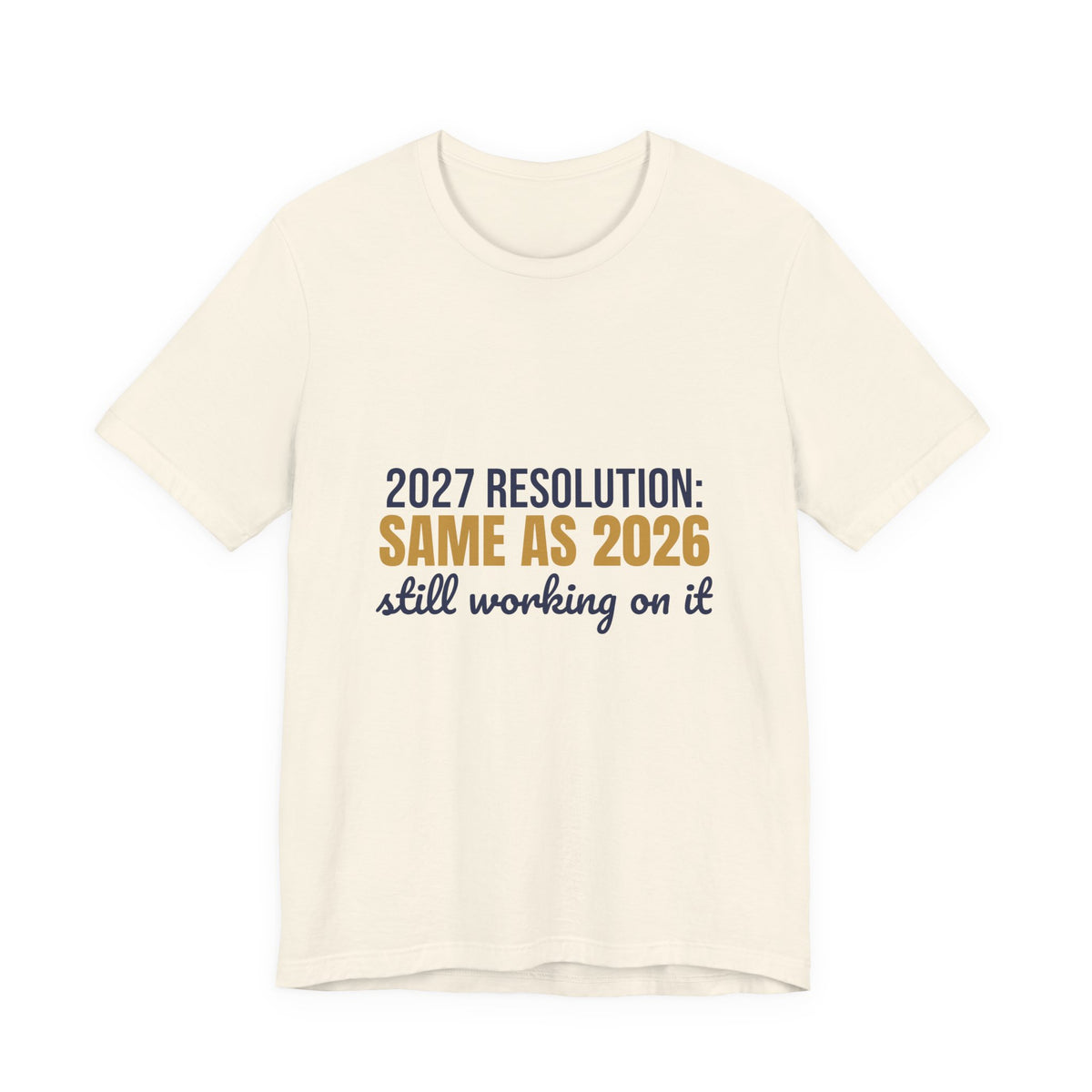 2027 Resolution Same as 2026 Still Working on It Shirt, Funny New Year T-Shirt, Funny New Year Gift