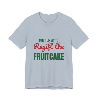 Most Likely to Regift the Fruitcake Shirt, Most Likely to Regift the Fruitcake T-Shirt, Family Christmas