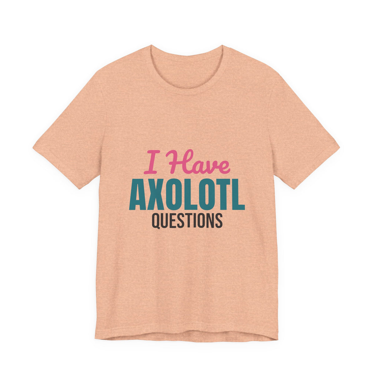 I Have Axolotl Questions Shirt, I Have Axolotl Questions Funny T-Shirt