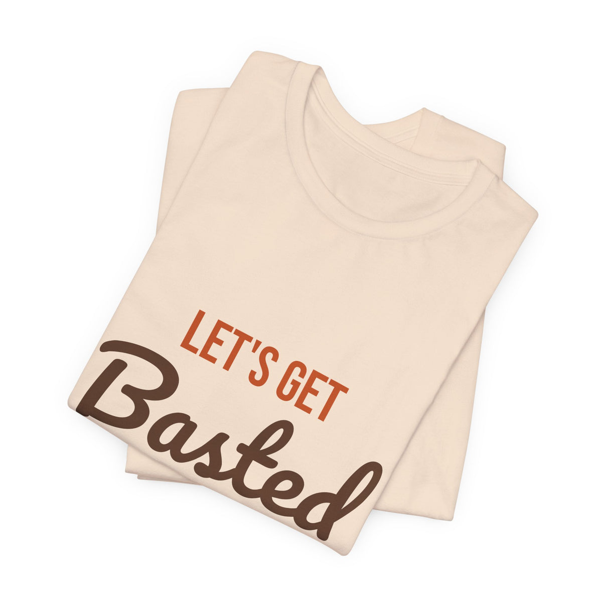 Let's Get Basted Shirt, Thanksgiving T-Shirt, Funny Adult Turkey Day Tee
