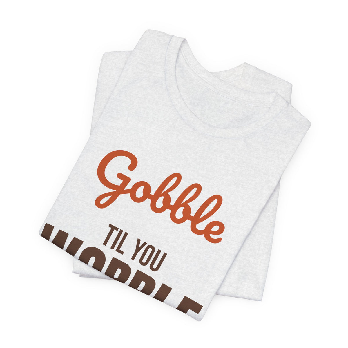 Gobble Til You Wobble Shirt, Thanksgiving T-Shirt, Funny Turkey Day Tee