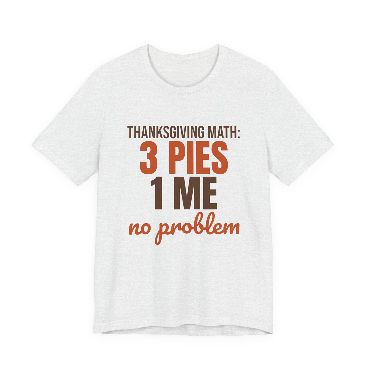 Thanksgiving Math 3 Pies 1 Me No Problem Shirt, Funny Thanksgiving T-Shirt, Funny Thanksgiving Gift
