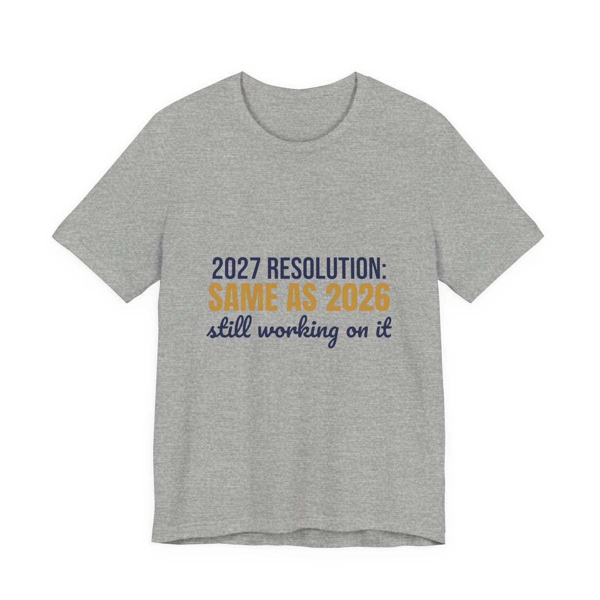 2027 Resolution Same as 2026 Still Working on It Shirt, Funny New Year T-Shirt, Funny New Year Gift