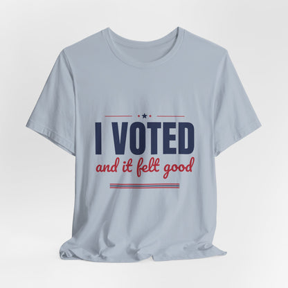 I Voted and It Felt Good Shirt, I Voted T-Shirt, Election Day Tee