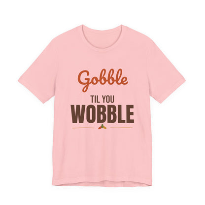 Gobble Til You Wobble Shirt, Thanksgiving T-Shirt, Funny Turkey Day Tee