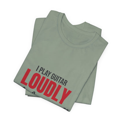 I Play Guitar Loudly Not Always Well Shirt, I Play Guitar Loudly Funny T-Shirt