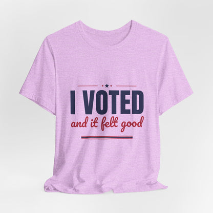 I Voted and It Felt Good Shirt, I Voted T-Shirt, Election Day Tee
