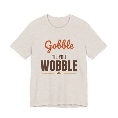 Gobble Til You Wobble Shirt, Thanksgiving T-Shirt, Funny Turkey Day Tee
