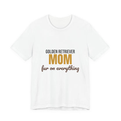 Golden Retriever Mom Fur On Everything Shirt, Golden Retriever Mom T-Shirt, Golden Retriever Lover Gift