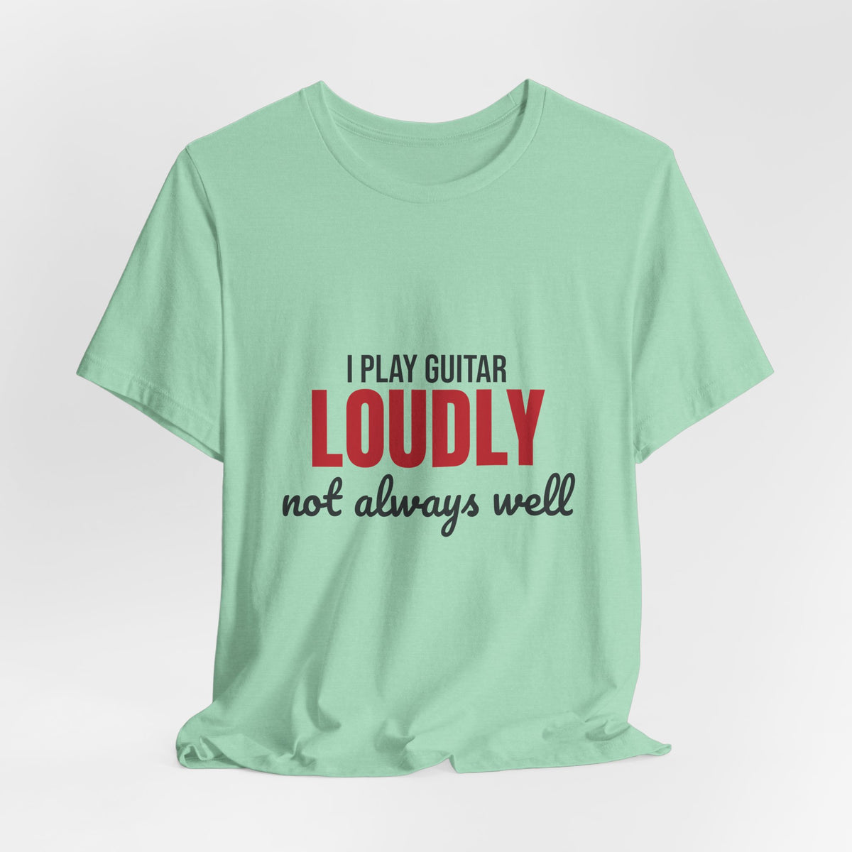 I Play Guitar Loudly Not Always Well Shirt, I Play Guitar Loudly Funny T-Shirt
