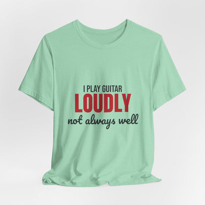 I Play Guitar Loudly Not Always Well Shirt, I Play Guitar Loudly Funny T-Shirt