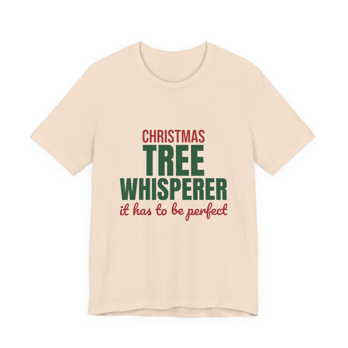 Christmas Tree Whisperer It Has to Be Perfect Shirt, Funny Christmas T-Shirt, Funny Christmas Gift