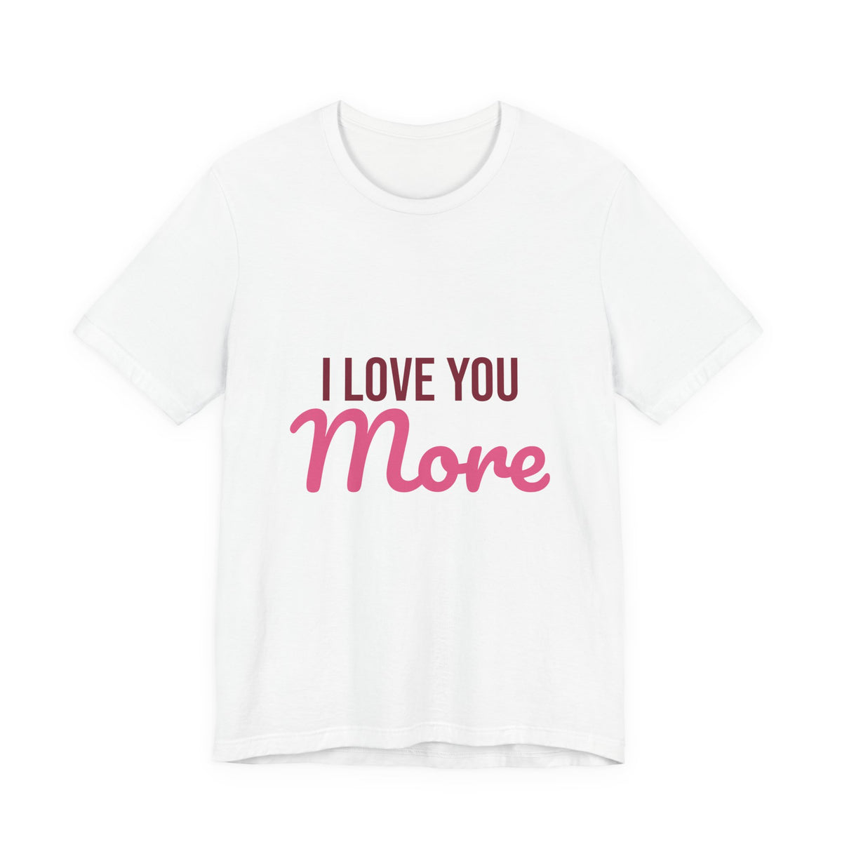 I Love You More Shirt