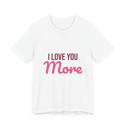 I Love You More Shirt