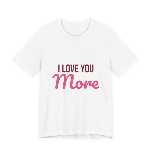 I Love You More Shirt