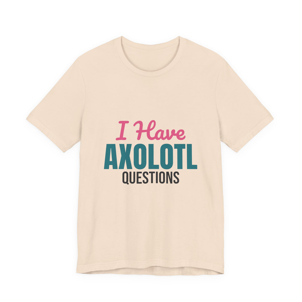 I Have Axolotl Questions Shirt, I Have Axolotl Questions Funny T-Shirt