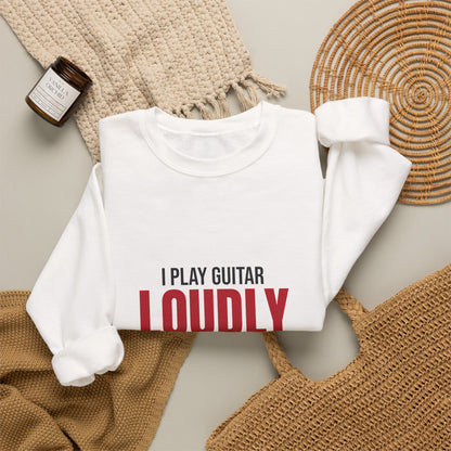 I Play Guitar Loudly Not Always Well Sweatshirt, Guitar Player Crewneck Sweatshirt