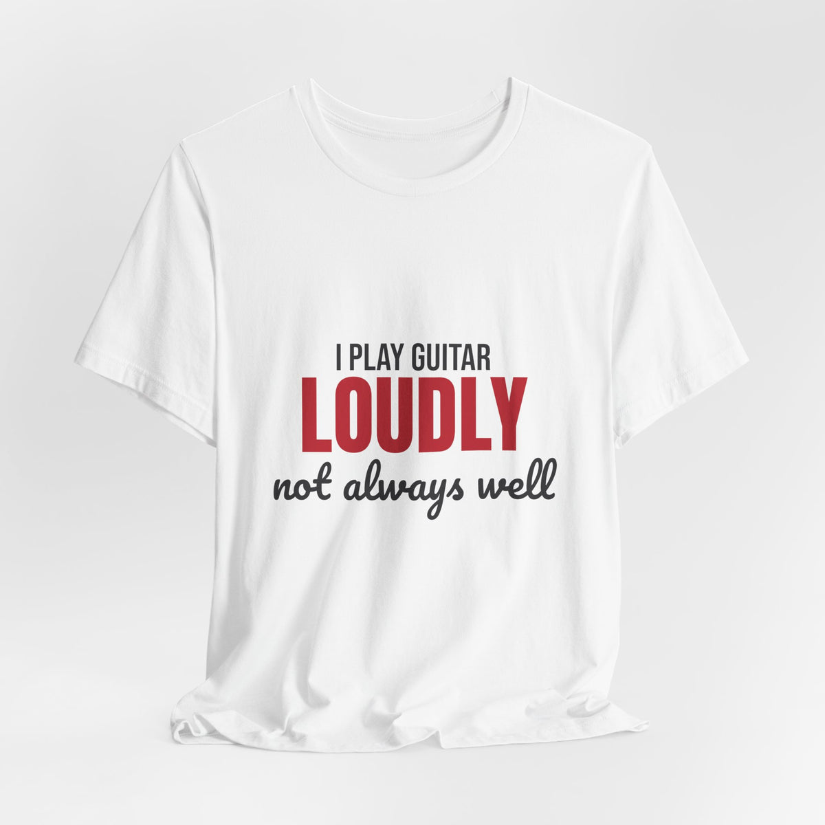 I Play Guitar Loudly Not Always Well Shirt, I Play Guitar Loudly Funny T-Shirt