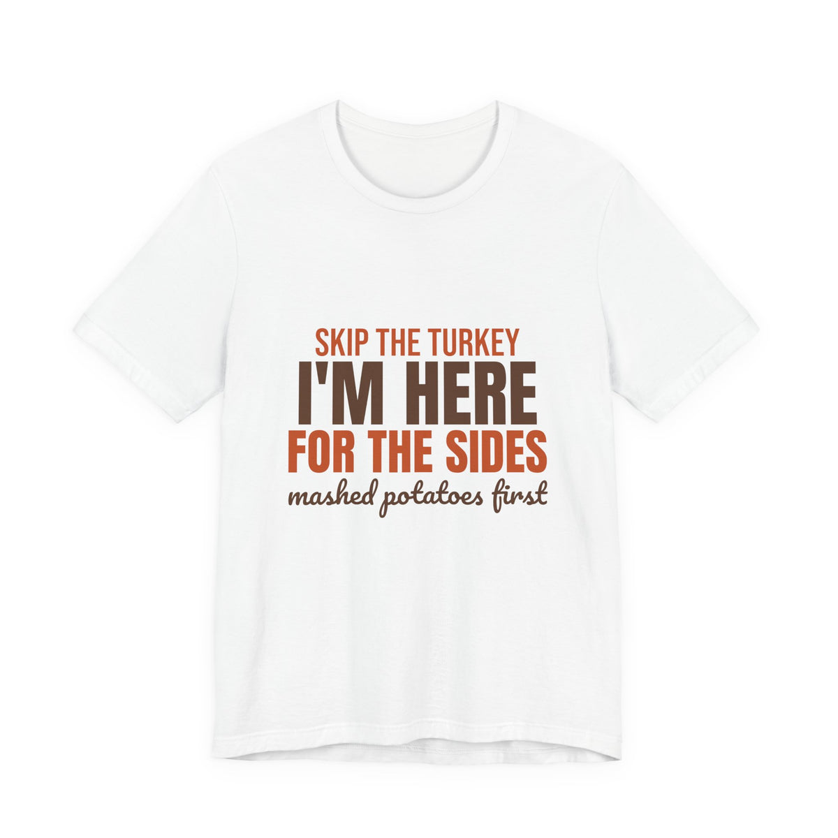 Skip the Turkey I'm Here for the Sides Shirt, Funny Thanksgiving T-Shirt, Funny Thanksgiving Gift