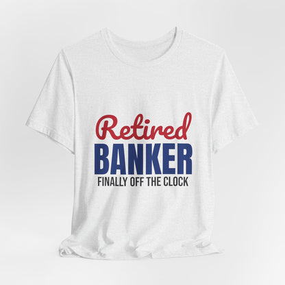 Retired Banker Finally Off the Clock Shirt, Banker Retirement T-Shirt, Retired Banker Gift