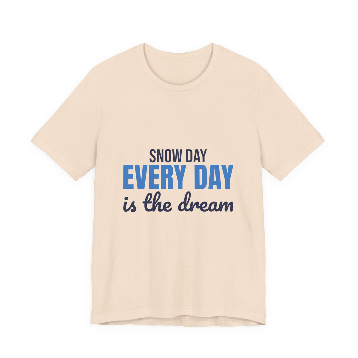 Snow Day Every Day Is the Dream Shirt, Snow Day T-Shirt, Snow Day Gift