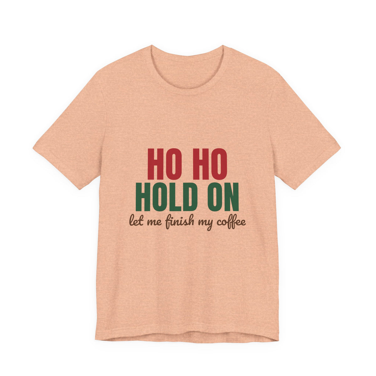 Ho Ho Hold On Let Me Finish My Coffee Shirt, Funny Christmas T-Shirt, Funny Christmas Gift