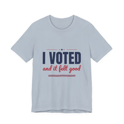 I Voted and It Felt Good Shirt, I Voted T-Shirt, Election Day Tee