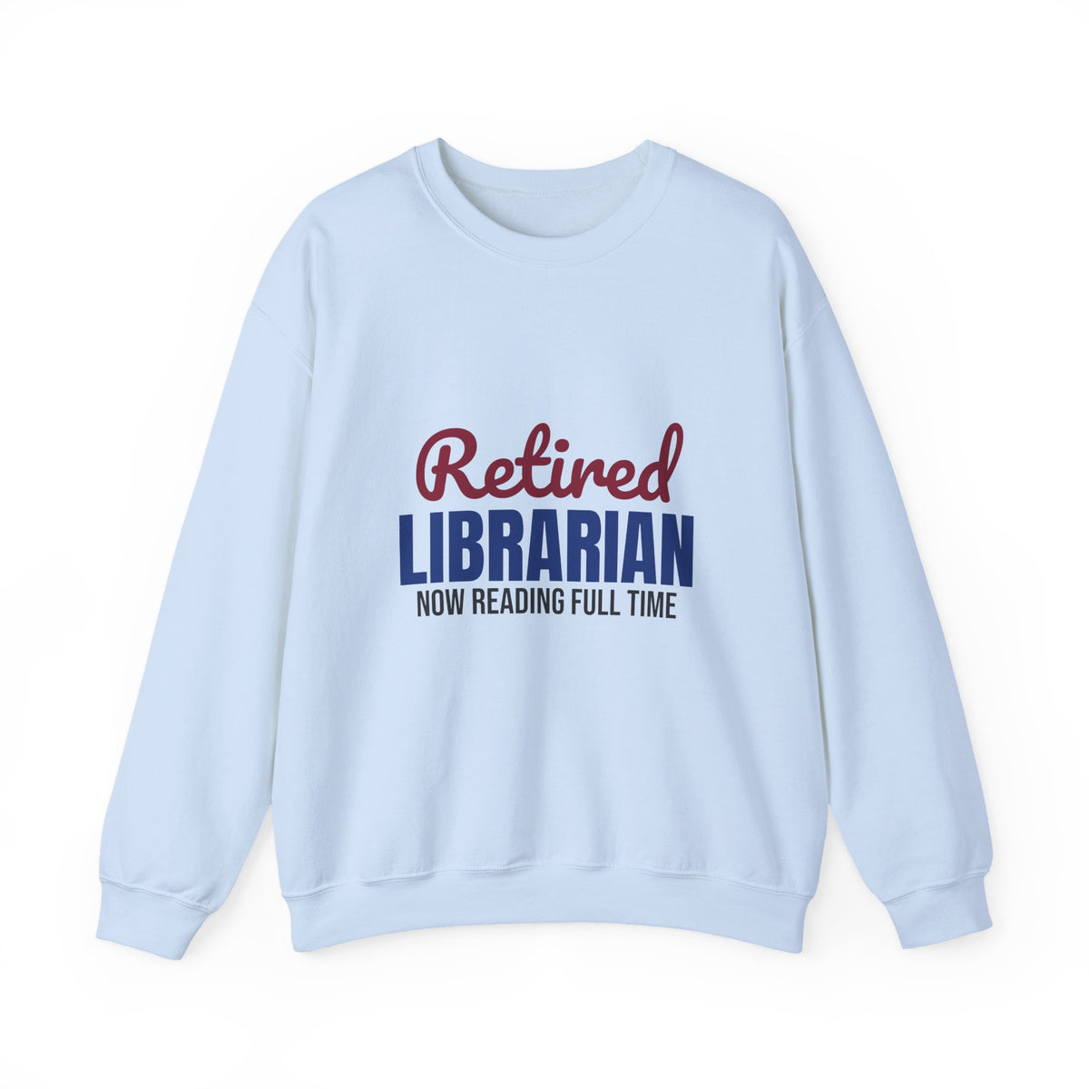 Retired Librarian Now Reading Full Time Sweatshirt, Librarian Retirement Crewneck Sweatshirt
