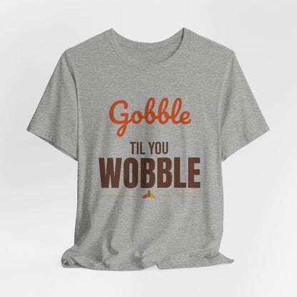 Gobble Til You Wobble Shirt, Thanksgiving T-Shirt, Funny Turkey Day Tee