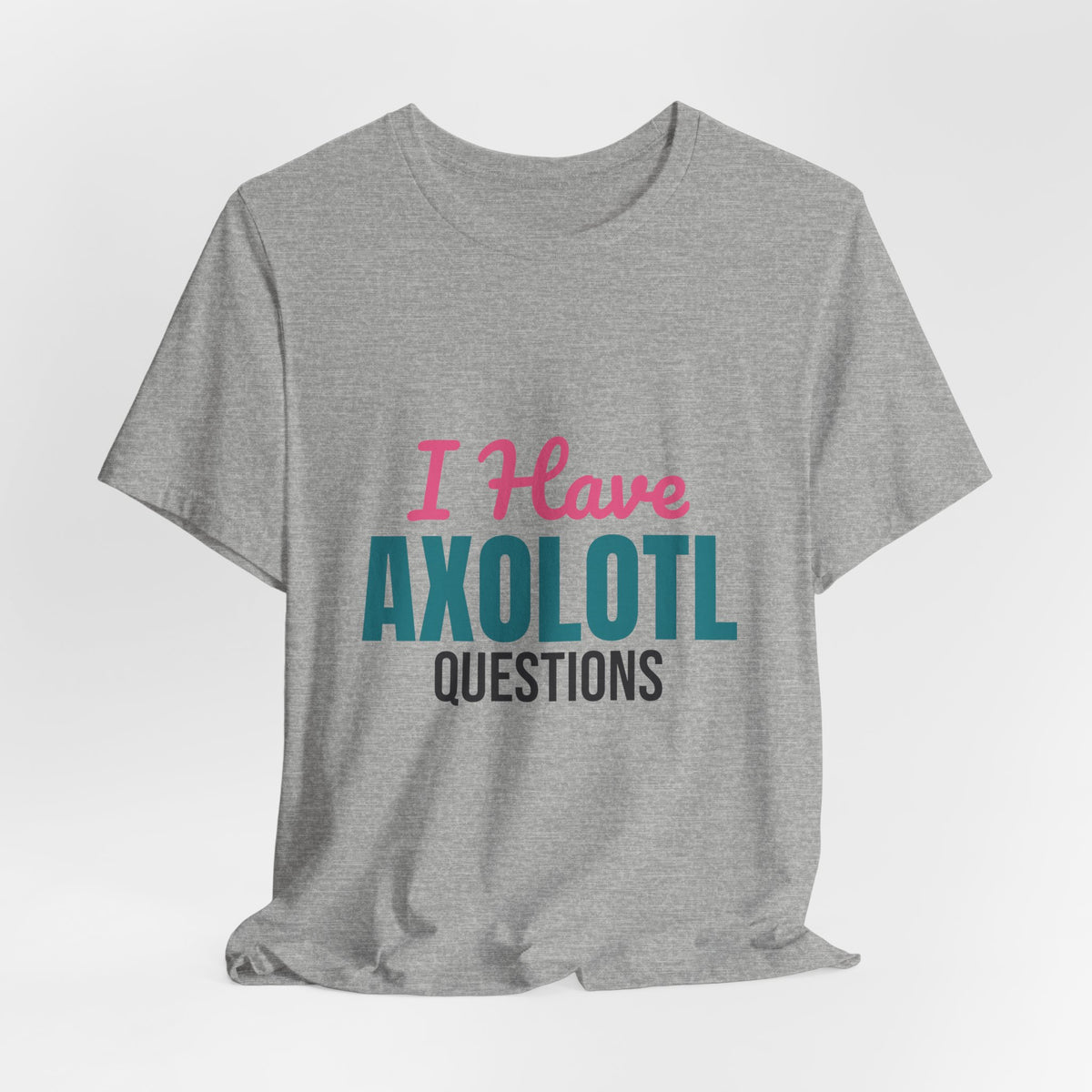 I Have Axolotl Questions Shirt, I Have Axolotl Questions Funny T-Shirt