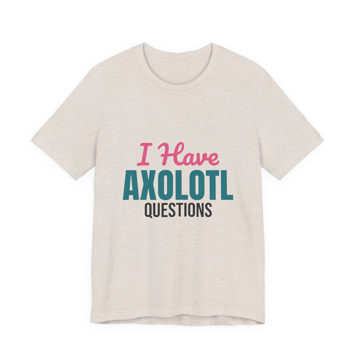 I Have Axolotl Questions Shirt, I Have Axolotl Questions Funny T-Shirt
