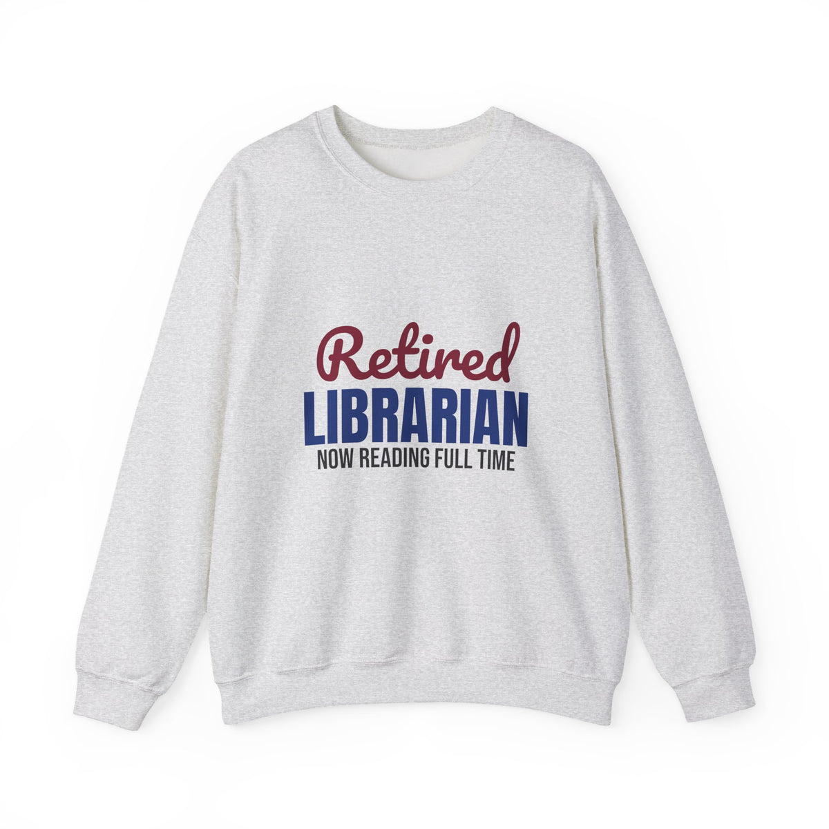 Retired Librarian Now Reading Full Time Sweatshirt, Librarian Retirement Crewneck Sweatshirt